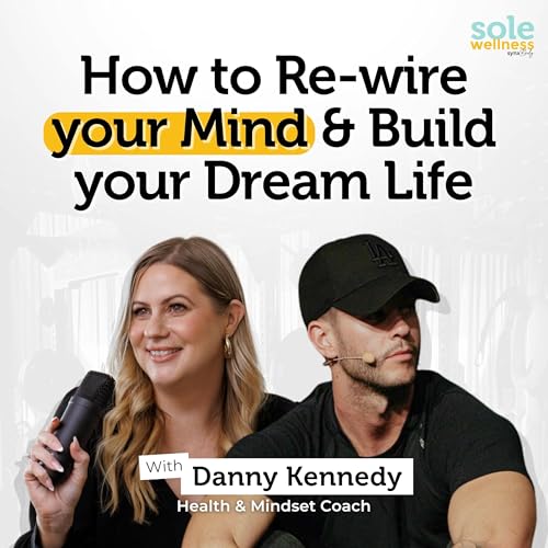 How to Re-wire your Mind & Build your Dream Life with Danny Kennedy