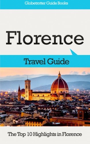 Florence Travel Guide: The Top 10 Highlights in Florence (Globetrotter Guide Books)