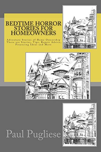 Bedtime Horror Stories for Homeowners: Adventure Stories of Home Ownership Stories, Tips, Repair Advice, Financing Ideas and More