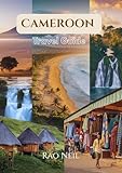 Cameroon Travel Guide 2025–2026: Insider Pathways to Culture, Cuisine, and Cross-Country Adventure (English Edition)