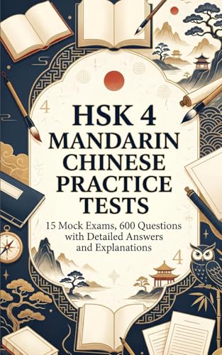 HSK 4 Mandarin Chinese Practice Tests: 15 Mock Exams, 600 Questions with Detailed Answers and Explanations