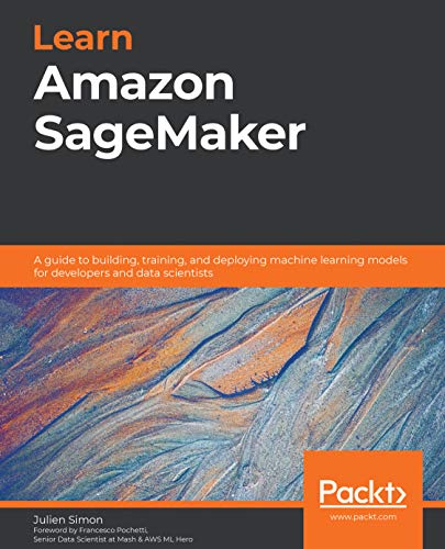 Learn Amazon SageMaker: A guide to building, training, and deploying machine learning models for developers and data scientists