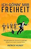 hundt abfülltechnik  Ich gönn\' mir Freiheit: Wie genügsamer Konsum zu weniger Arbeit und mehr Freiheit führt