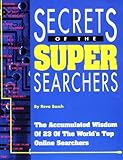 Secrets of the Super Searchers: The Accumulated Wisdom of 23 of the Worlds Top Online Searchers (Super Searchers Series)