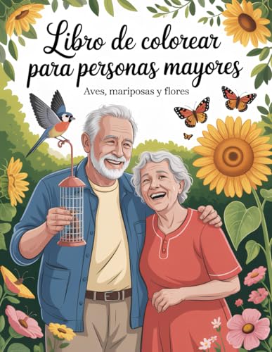 Libro de Colorear para Personas Mayores: Aves, Mariposas y Flores 50 Escenas Relajantes de la Naturaleza con Líneas Gruesas para Calmar la Mente y Despertar la Alegría