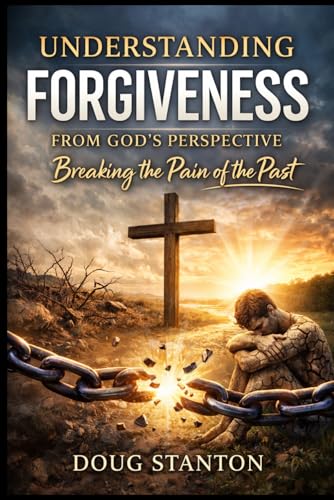 Understanding Forgiveness from God's Perspective: Breaking The Chains Of Offence