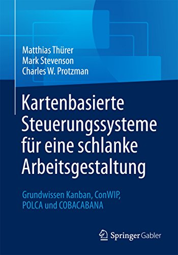 Kartenbasierte Steuerungssysteme für eine schlanke Arbeitsgestaltung: Grundwissen Kanban, ConWIP, POLCA und COBACABANA (German Edition)