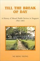 Till the Break of Day: A History of Mental Health Services in Singapore 1841 - 1993 9971692457 Book Cover