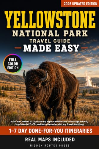 Yellowstone National Park Travel Guide Made Easy: Craft Your Perfect 1-7 Day Itinerary, Explore Yellowstone’s Best-Kept Secrets, Skip Stressful Traffic, and Make Memories with any Travel Situations