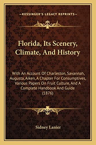 Florida, Its Scenery, Climate, And History: With An Account Of Charleston, Savannah, Augusta, Aiken, A Chapter For Consumptives, Various Papers On ... And A Complete Handbook And Guide (1876)