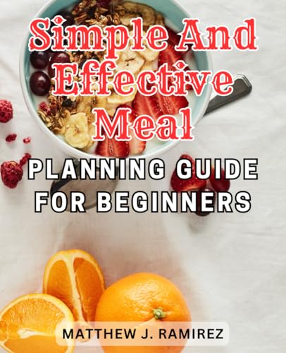 Simple and Effective Meal Planning Guide for Beginners: Transform your