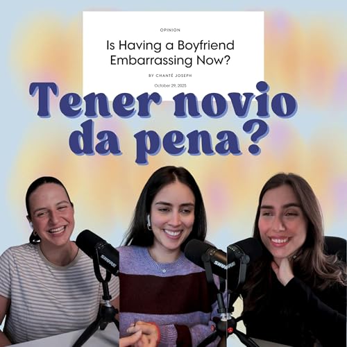 Ep. 201: Tener novio da pena?