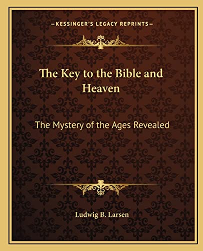 The Key to the Bible and Heaven: The Mystery of