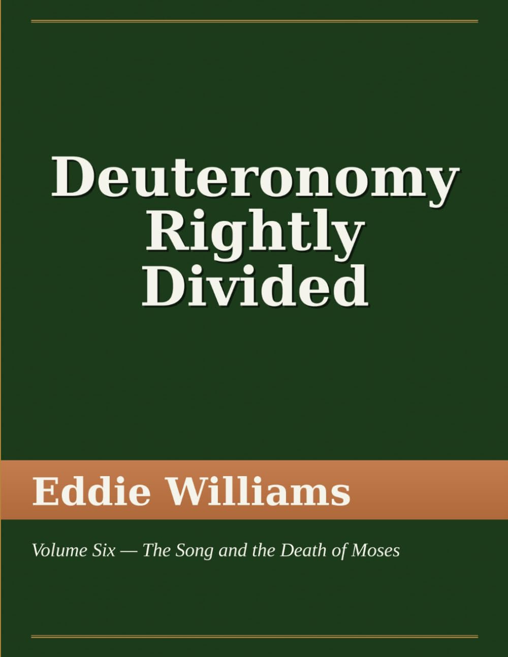Deuteronomy Rightly Divided: Volume Six — The Song and the Death of Moses