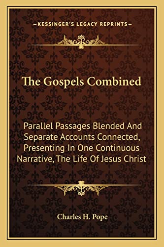 The Gospels Combined: Parallel Passages Blended And Separate Accounts Connected, Presenting In One Continuous Narrative, The Life Of Jesus Christ