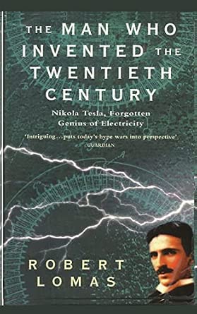 The Man Who Invented the Twentieth Century: Nikola Tesla, Forgotten ...