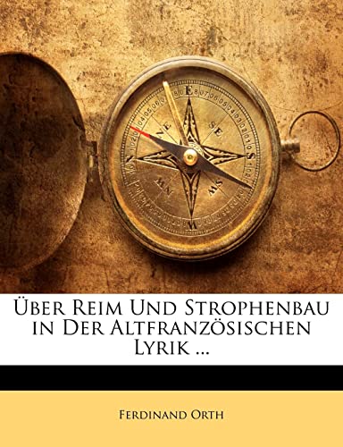 Über Reim Und Strophenbau in Der Altfranzösischen Lyrik ... (German Edition)