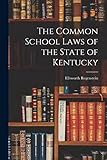  The Common School Laws of the State of Kentucky