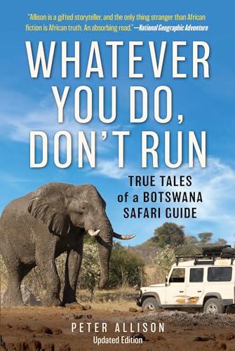Whatever You Do, Don't Run: True Tales of a Botswana Safari Guide