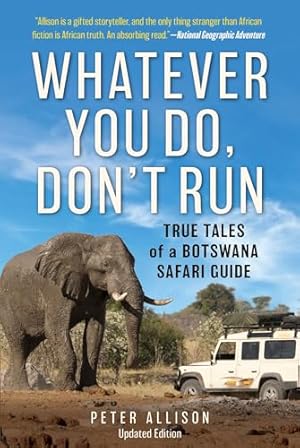 Whatever You Do, Don't Run: True Tales of a Botswana Safari Guide