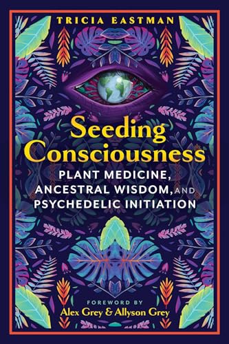 Seeding Consciousness: Plant Medicine and Psychedelic Wisdom