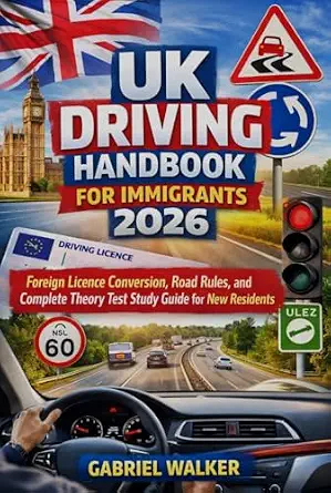 UK Driving Handbook for Immigrants 2026: Foreign Licence Conversion, Road Rules, and Complete Theory Test Study Guide for New Residents