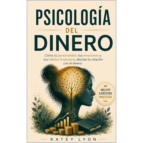 Psicología del dinero : Cómo tu personalidad, tus emociones y tus hábitos financieros afectan tu relación con el dinero (Spanish Edition)