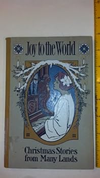Joy to the World! The Lord Is Come! A Collection of Christmas Stories from Many Lands