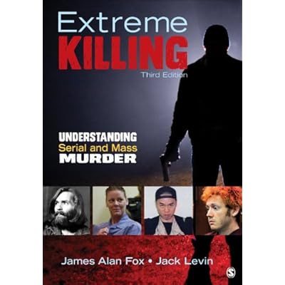 Extreme Killing: Understanding Serial and Mass Murder