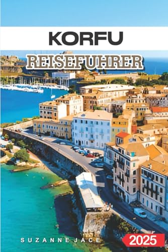 Korfu Reiseführer 2025  Sehenswürdigkeiten historische Sehenswürdigkeiten und Outdoor-Abenteuer auf den Ionischen Inseln für Erstbesucher Familien und Alleinreisende