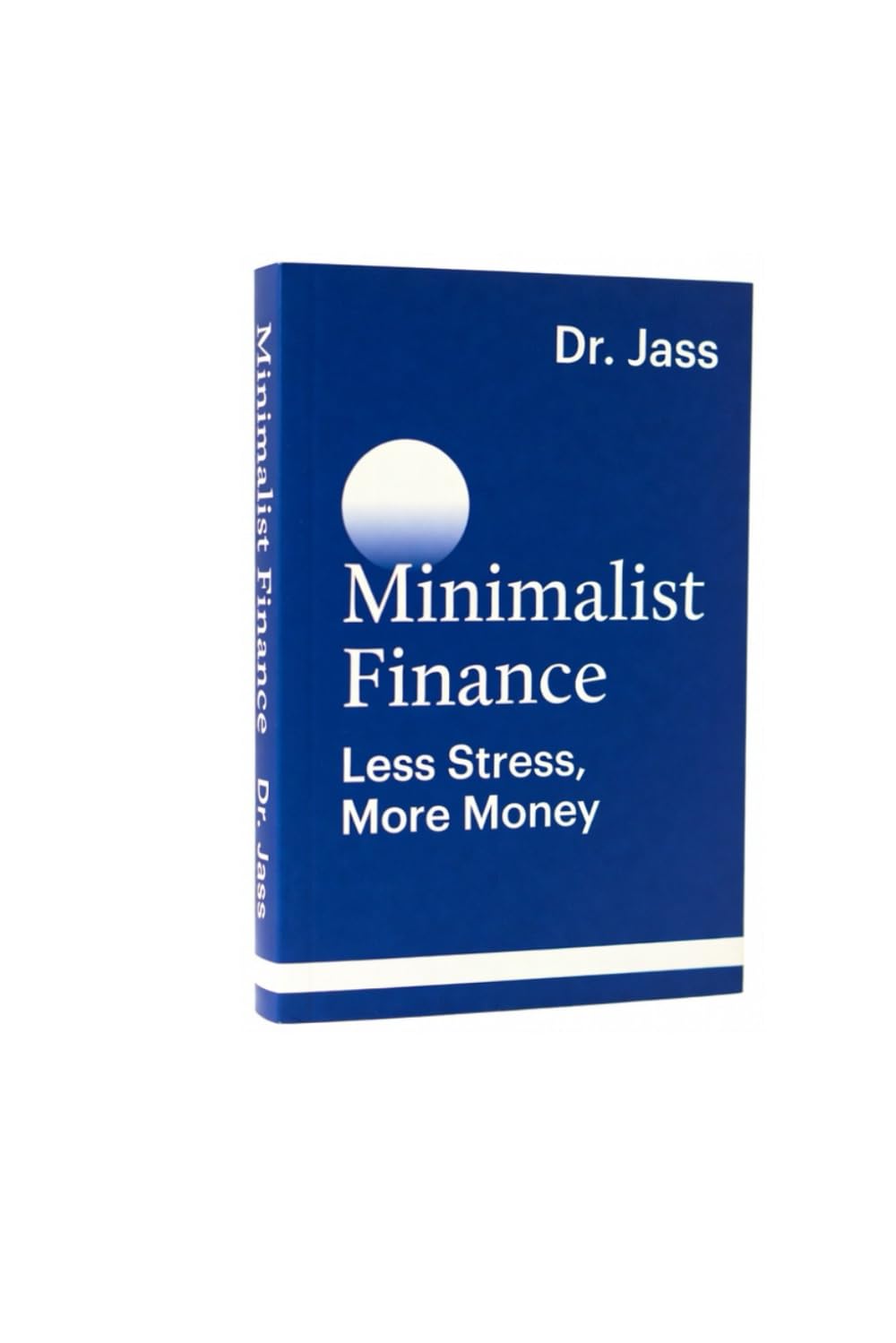 Minimalist Finance: Less Stress, More Money: A System-Driven Approach to Decluttering Money, Eliminating Financial Noise, and Building Calm, Sustainable Wealth