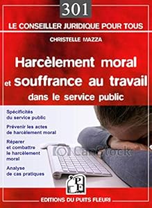 Harcèlement moral et souffrance au travail dans le service public : Spécificités du service public, Prévenir le risque psychosocial, Réparer et combattre le harcèlement moral, Analyse de cas pratiques
