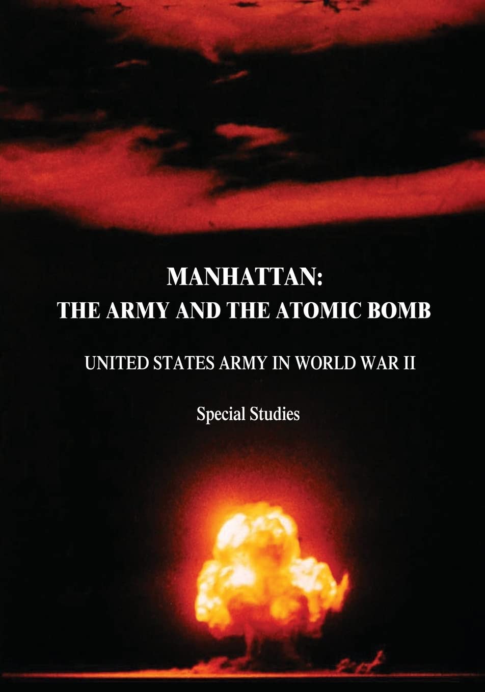 Manhattan: Army and the Atomic Bomb (United States Army in World War II: Special Studies)