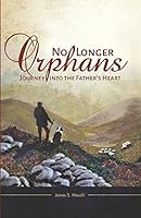 No Longer Orphans Journey into the Fathers Heart 0986099600 Book Cover