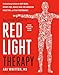 The Ultimate Guide to Red Light Therapy: Revised and Updated: The Breakthrough Solution for Anti-Aging, Weight Loss, Muscle Gain, Inflammation Reduction, and Peak Performance