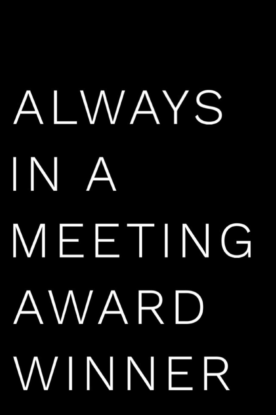 Always In A Meeting Award Winner: 110-Page Blank Lined Journal Funny Office Award Great For Coworker, Boss, Manager, Employee Gag Gift Idea
