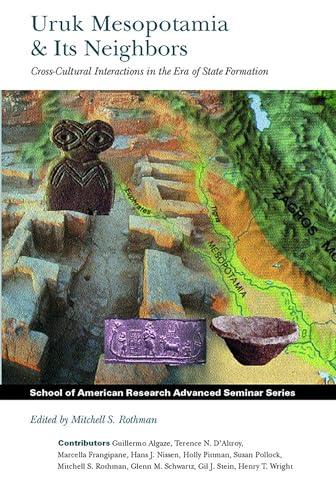 Uruk Mesopotamia and Its Neighbors: Cross-cultural Interactions in the Era of State Formation (School for Advanced...