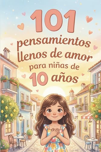 101 pensamientos llenos de amor para niñas de 10 años: El regalo especial para el 10.º cumpleaños – lleno de valentía, alegría y confianza en sí misma