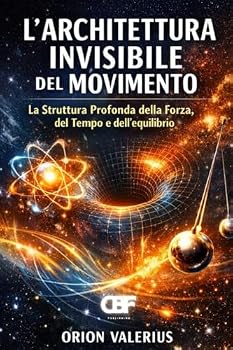 L'Architettura Invisibile del Movimento: La Struttura Profonda della Forza, del Tempo e dell'Equilibrio (Italian Edition)