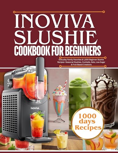 INOVIVA SLUSHIE MACHINE COOKBOOK FOR BEGINNERS: Everyday Family Favorites & 1,500 Beginner Slushie Recipes—Seasonal Slushies, Cocktails, Keto, Low-Sugar & Fruit-Based Creations (English Edition)