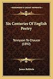 Six Centuries Of English Poetry: Tennyson To Chaucer (1892)