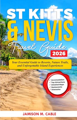 St Kitts & Nevis Travel Guide 2026: Your Essential Guide to Resorts, Nature Trails, and Unforgettable Island Experiences (2026 Destination Decoded Series)