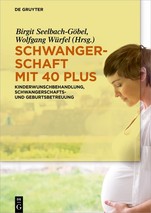 Schwangerschaft mit 40 plus: Kinderwunschbehandlung, Schwangerschafts- und Geburtsbetreuung (German Edition)