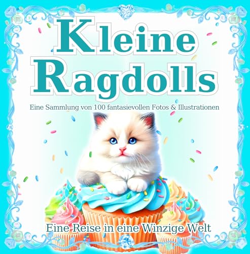  Kleine Ragdolls: Eine Sammlung von 100 zauberhaften Katzenfotos & Illustrationen [Kindle-Version]: Die magische Welt der kleinen Ragdolls, jederzeit und ... in eine Winzige Welt 1) (German Edition)