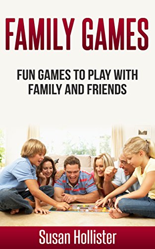 Family Games: Fun Games To Play With Family and Friends (Games and Fun Activities For Family Children Friends Adults and Kids To Play Indoors or Outdoors)