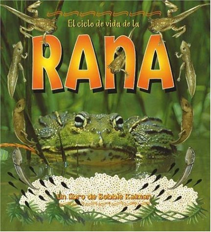 El Ciclo De Vida De La Rana/Life cycle of a frog (Ciclo De Vida / The Life Cycle) (Spanish Edition)