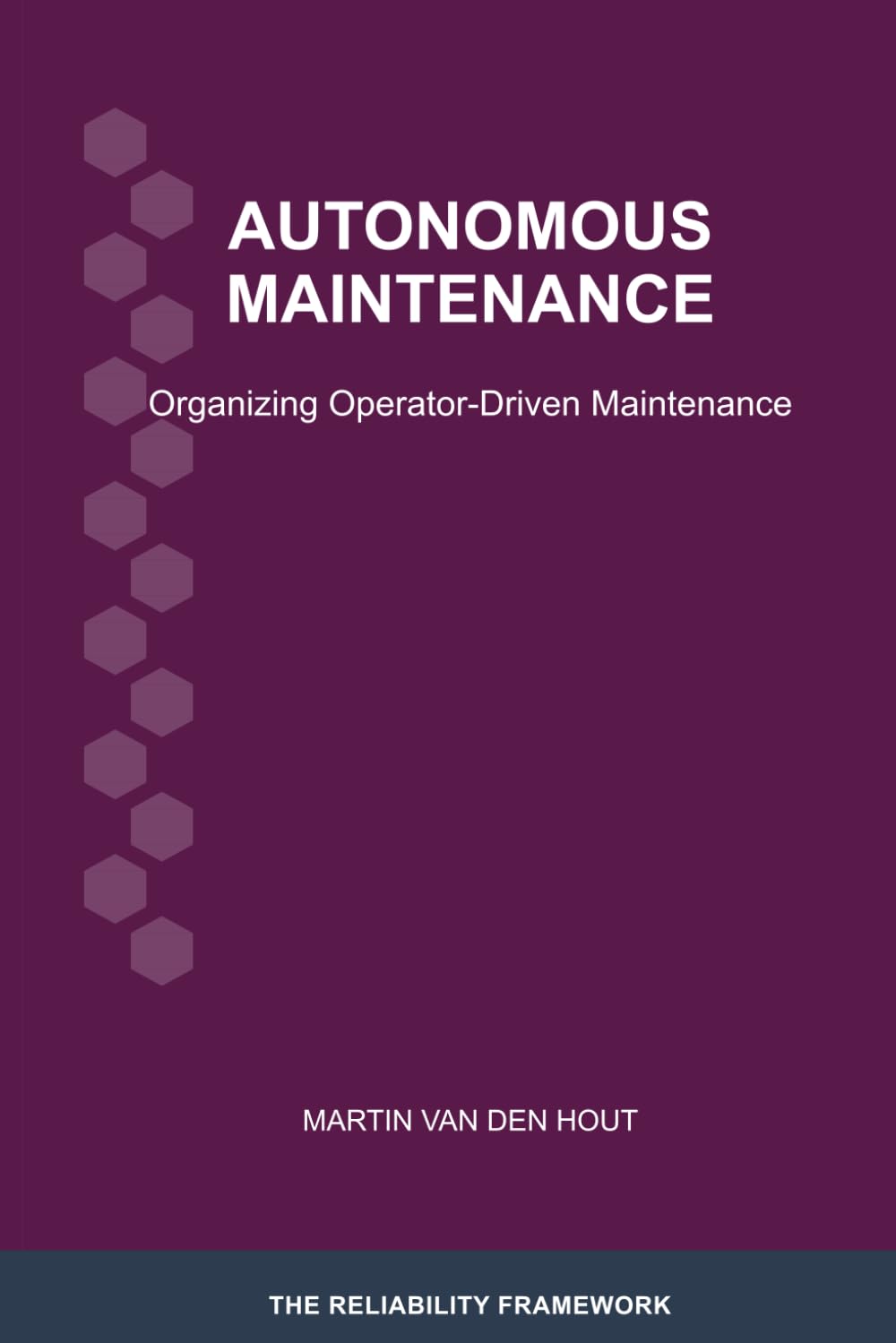 Autonomous Maintenance: Organizing Operator-Driven Maintenance (The Reliability Framework: English-Language Edition)