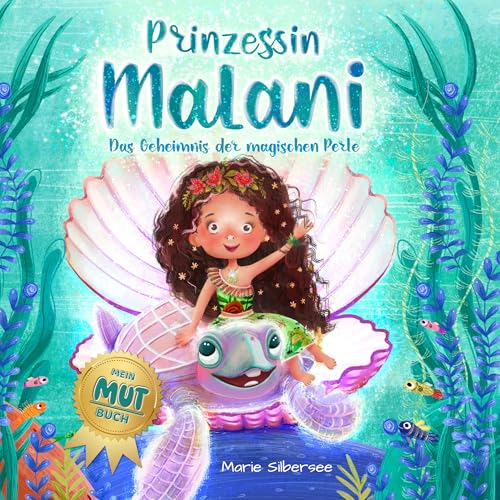 Prinzessin Malani – Das Geheimnis der magischen Perle: Ein zauberhaftes Bilderbuch über Mut, Freundschaft und Selbstvertrauen für Kinder von 4 bis 8 Jahren