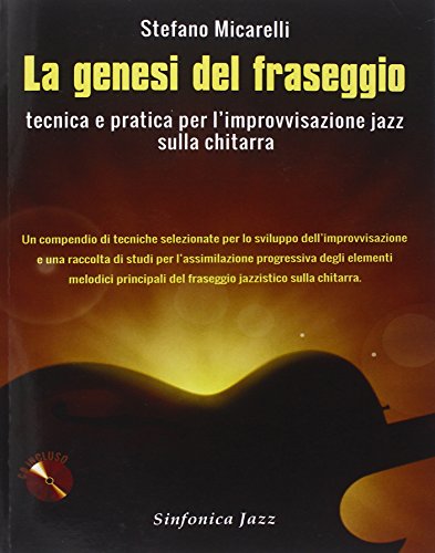 La genesi del fraseggio. Tecnica e pratica per l'improvvisazione jazz sulla chitarra. Con CD-Audio La genesi del fraseggio. Tecnica e pratica per l'improvvisazione jazz sulla chitarra. Con CD-Audio