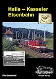 Halle-Kasseler Eisenbahn (Verkehrsgeschichte: Eisenbahnen in Sachsen-Anhalt) - Paul Lauerwald Wolfgang Herdam, Ludger Kenning, Gert Schütze 